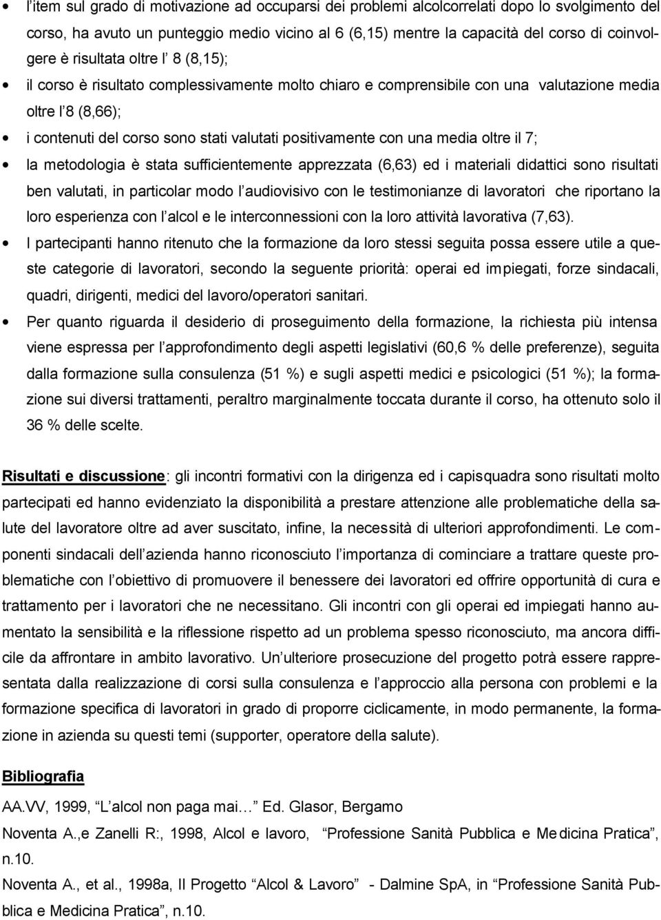 una media oltre il 7; la metodologia è stata sufficientemente apprezzata (6,63) ed i materiali didattici sono risultati ben valutati, in particolar modo l audiovisivo con le testimonianze di