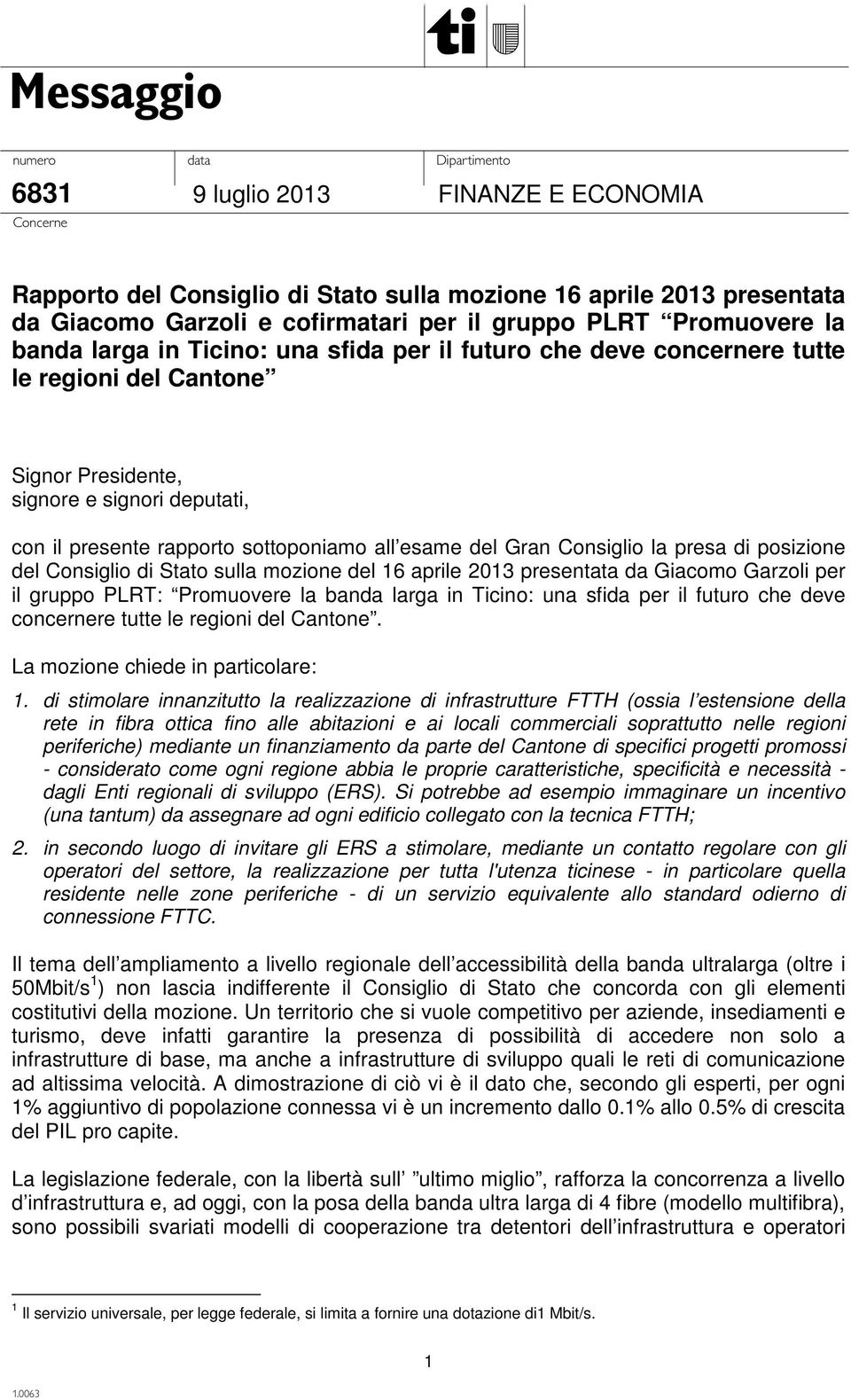 esame del Gran Consiglio la presa di posizione del Consiglio di Stato sulla mozione del 16 aprile 2013 presentata da Giacomo Garzoli per il gruppo PLRT: Promuovere la banda larga in Ticino: una sfida