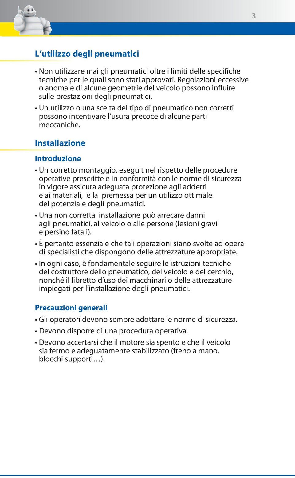 Un utilizzo o una scelta del tipo di pneumatico non corretti possono incentivare l usura precoce di alcune parti meccaniche.