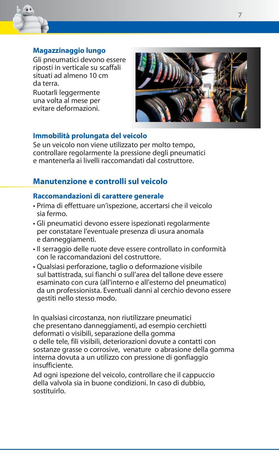 Manutenzione e controlli sul veicolo Raccomandazioni di carattere generale Prima di effettuare un ispezione, accertarsi che il veicolo sia fermo.