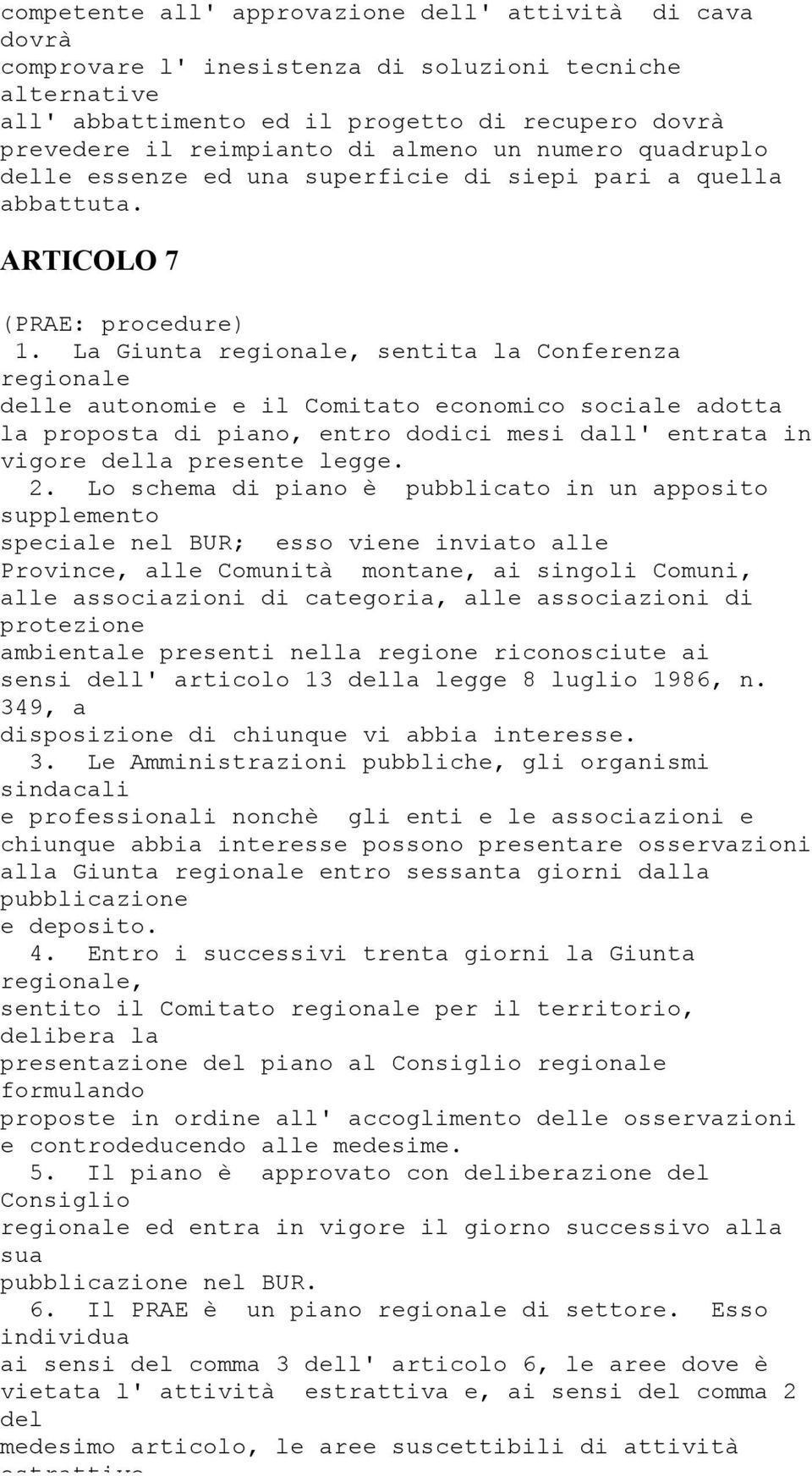 Lo schema di piano è pubblicato in un apposito supplemento speciale nel BUR; esso viene inviato alle Province, alle Comunità montane, ai singoli Comuni, alle associazioni di categoria, alle