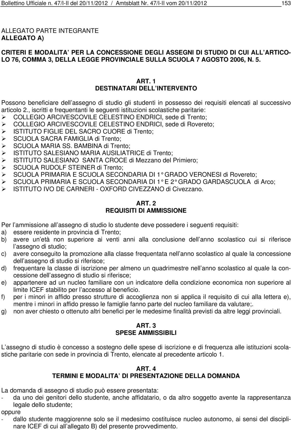 7 AGOSTO 2006, N. 5. ART. 1 DESTINATARI DELL INTERVENTO Possono beneficiare dell assegno di studio gli studenti in possesso dei requisiti elencati al successivo articolo 2.