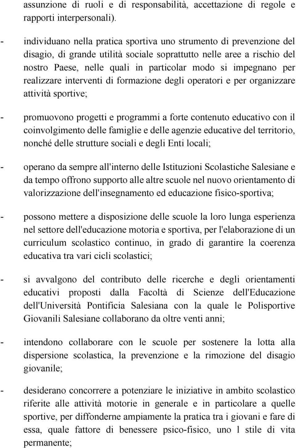 per realizzare interventi di formazione degli operatori e per organizzare attività sportive; - promuovono progetti e programmi a forte contenuto educativo con il coinvolgimento delle famiglie e delle