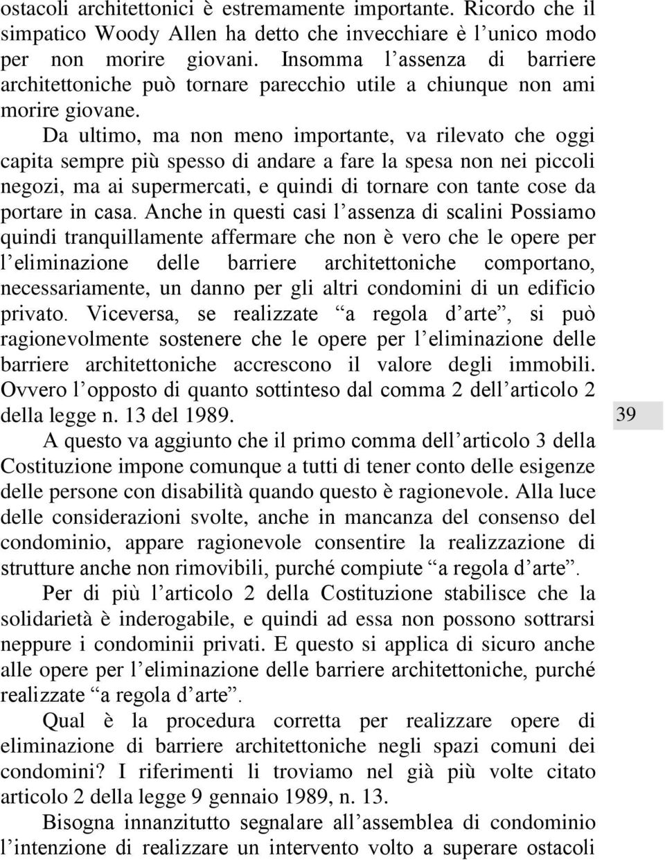 Da ultimo, ma non meno importante, va rilevato che oggi capita sempre più spesso di andare a fare la spesa non nei piccoli negozi, ma ai supermercati, e quindi di tornare con tante cose da portare in