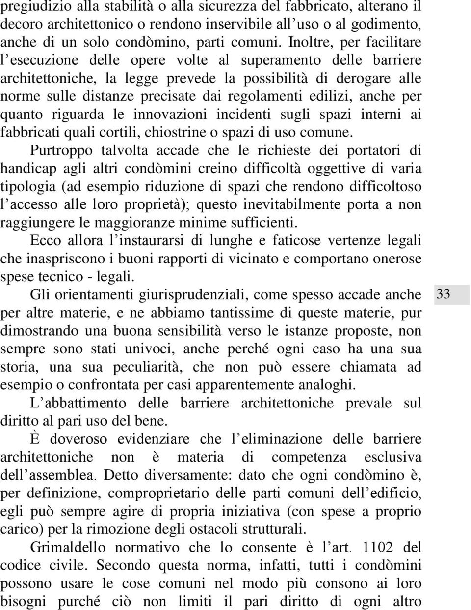 edilizi, anche per quanto riguarda le innovazioni incidenti sugli spazi interni ai fabbricati quali cortili, chiostrine o spazi di uso comune.