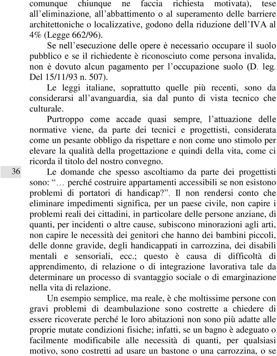 Se nell esecuzione delle opere è necessario occupare il suolo pubblico e se il richiedente è riconosciuto come persona invalida, non è dovuto alcun pagamento per l occupazione suolo (D. leg.