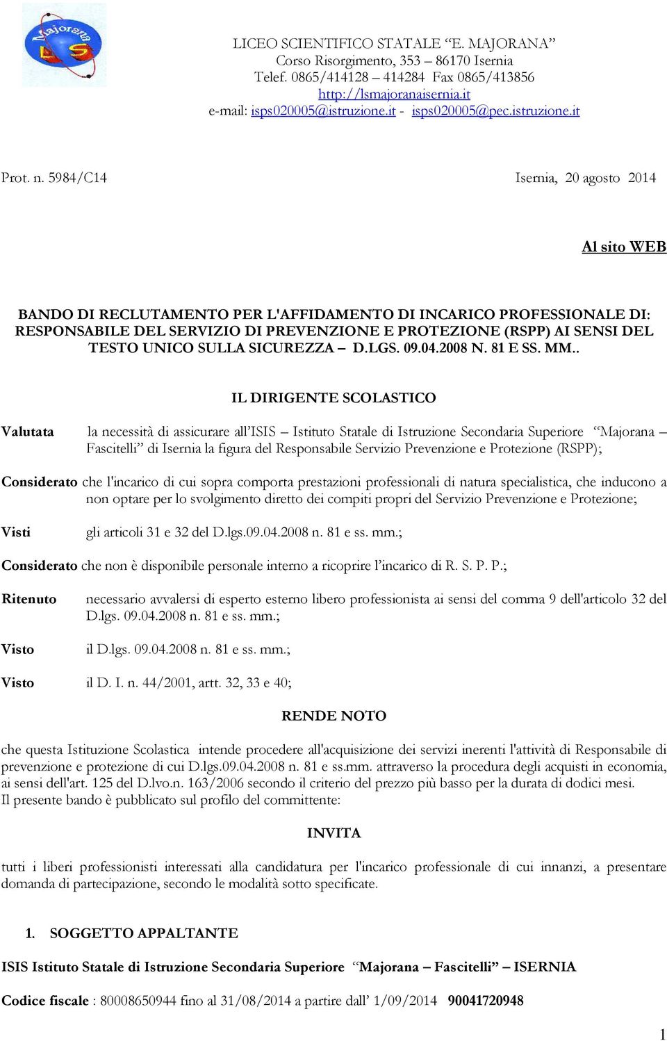 5984/C14 Isernia, 20 agosto 2014 Al sito WEB BANDO DI RECLUTAMENTO PER L'AFFIDAMENTO DI INCARICO PROFESSIONALE DI: RESPONSABILE DEL SERVIZIO DI PREVENZIONE E PROTEZIONE (RSPP) AI SENSI DEL TESTO