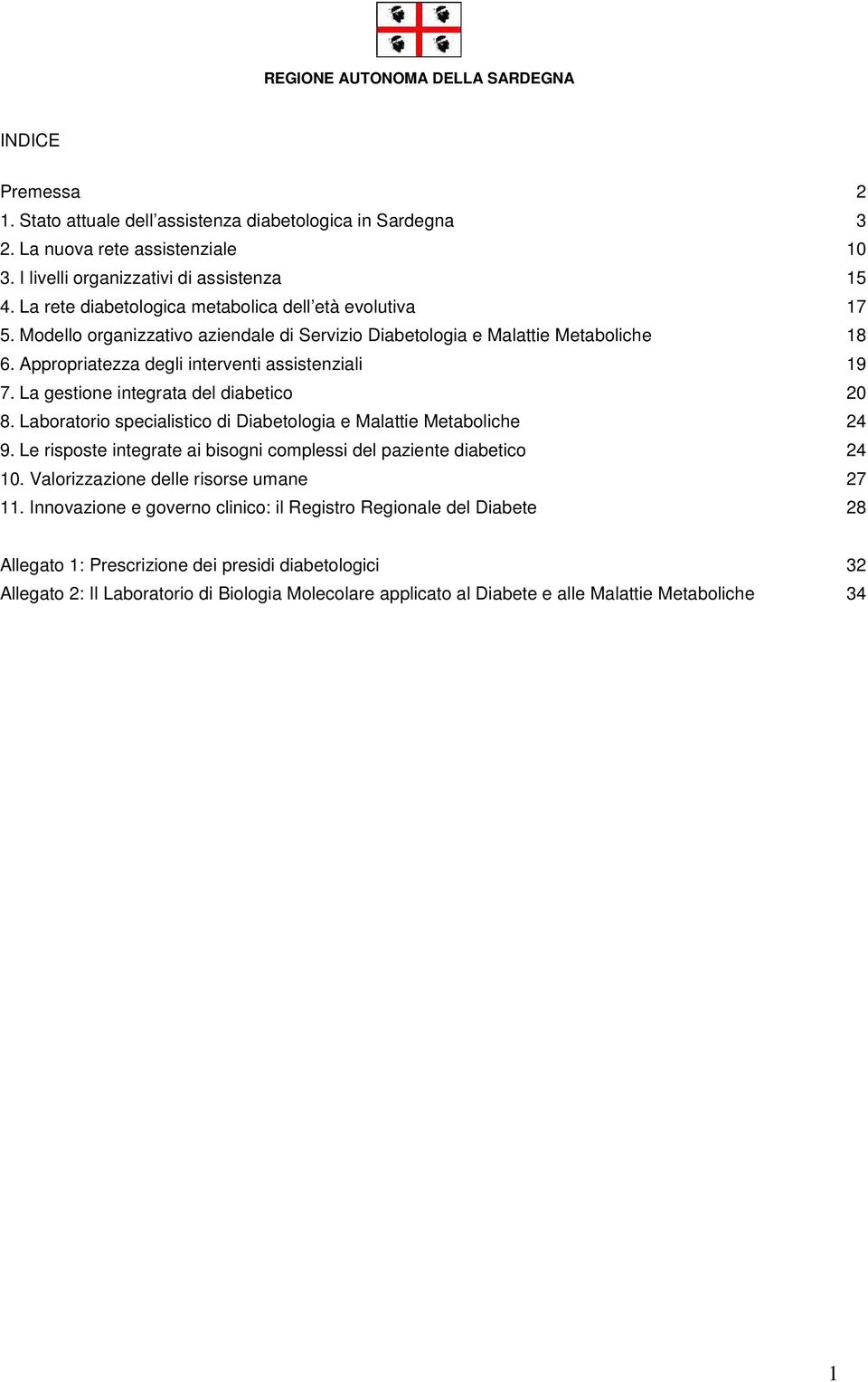 La gestione integrata del diabetico 20 8. Laboratorio specialistico di Diabetologia e Malattie Metaboliche 24 9. Le risposte integrate ai bisogni complessi del paziente diabetico 24 10.