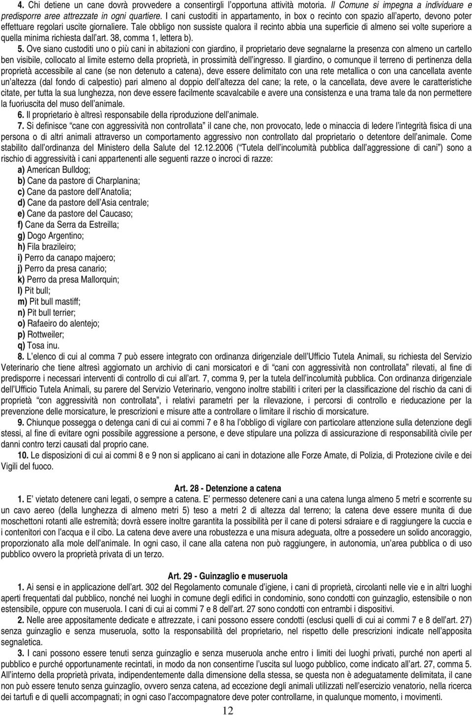 Tale obbligo non sussiste qualora il recinto abbia una superficie di almeno sei volte superiore a quella minima richiesta dall art. 38, comma 1, lettera b). 5.