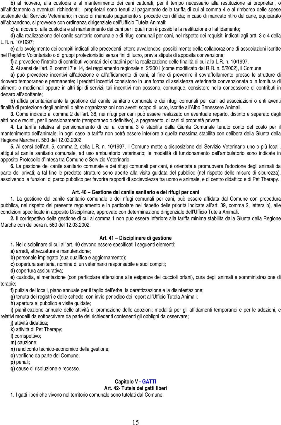 equiparato all abbandono, si provvede con ordinanza dirigenziale dell Ufficio Tutela Animali; c) al ricovero, alla custodia e al mantenimento dei cani per i quali non è possibile la restituzione o l