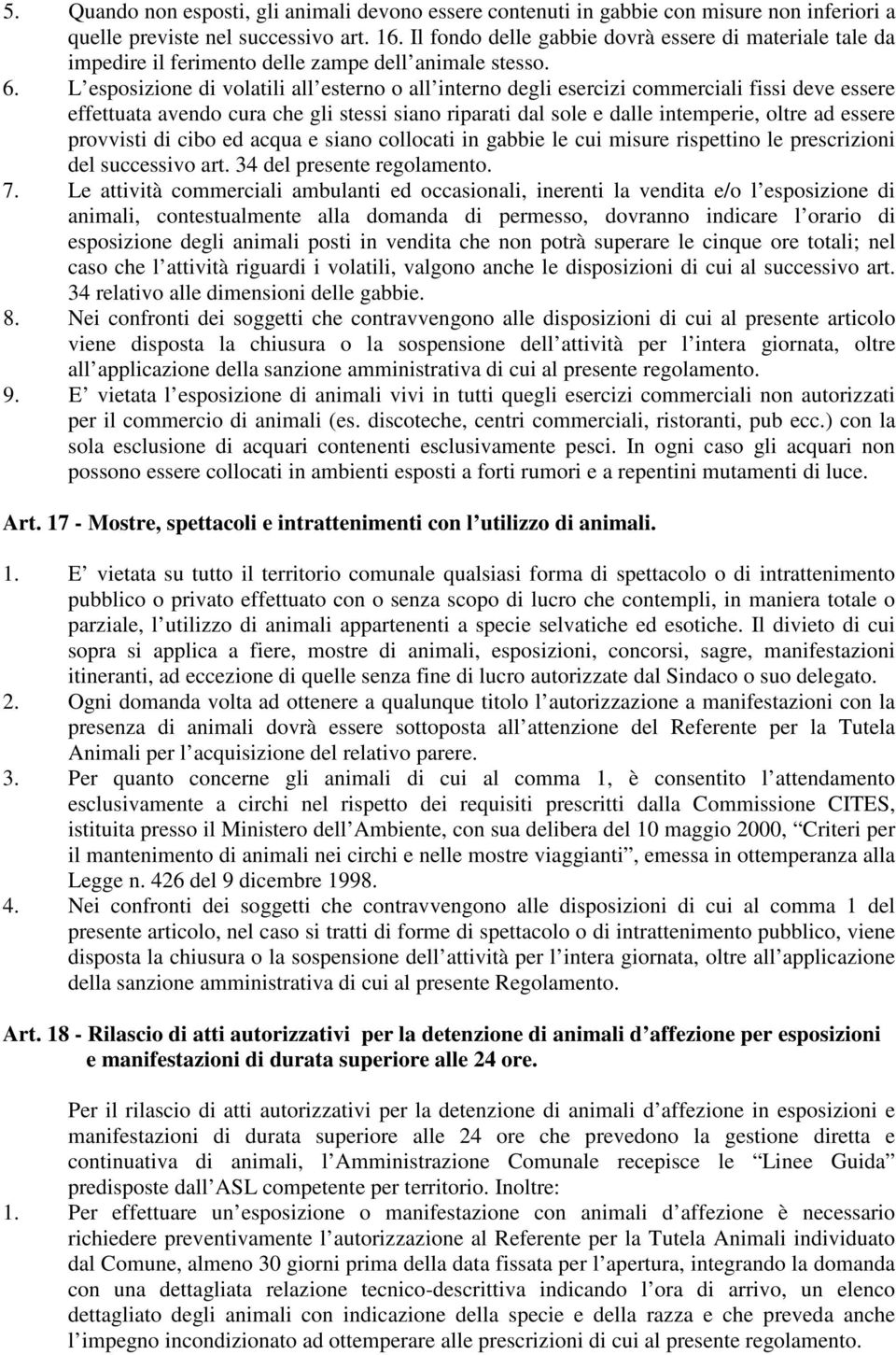 L esposizione di volatili all esterno o all interno degli esercizi commerciali fissi deve essere effettuata avendo cura che gli stessi siano riparati dal sole e dalle intemperie, oltre ad essere