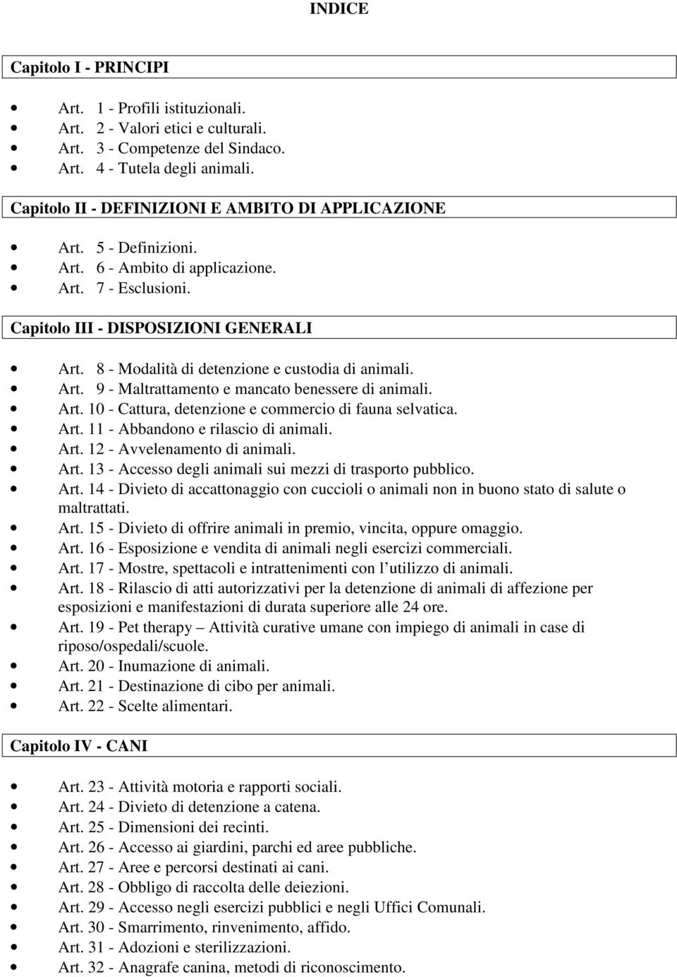 8 - Modalità di detenzione e custodia di animali. Art. 9 - Maltrattamento e mancato benessere di animali. Art. 10 - Cattura, detenzione e commercio di fauna selvatica. Art. 11 - Abbandono e rilascio di animali.