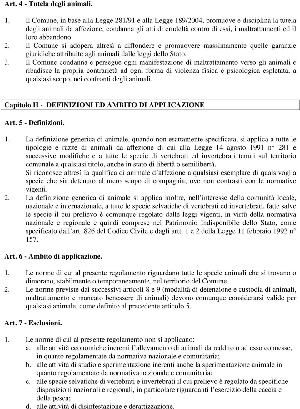 abbandono. 2. Il Comune si adopera altresì a diffondere e promuovere massimamente quelle garanzie giuridiche attribuite agli animali dalle leggi dello Stato. 3.