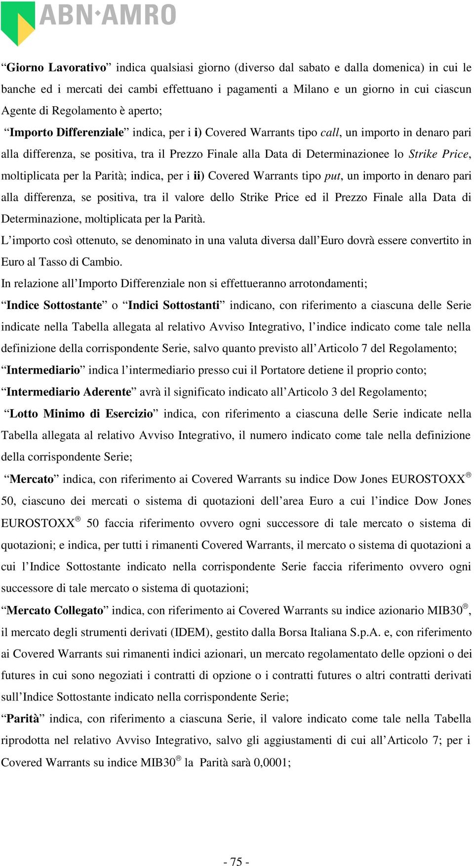 Strike Price, moltiplicata per la Parità; indica, per i ii) Covered Warrants tipo put, un importo in denaro pari alla differenza, se positiva, tra il valore dello Strike Price ed il Prezzo Finale