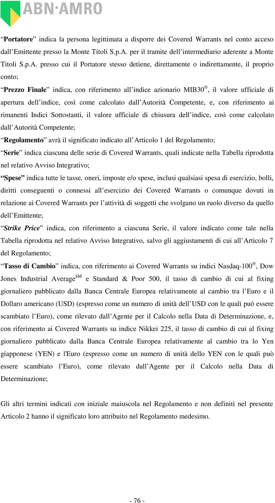 presso cui il Portatore stesso detiene, direttamente o indirettamente, il proprio conto; Prezzo Finale indica, con riferimento all indice azionario MIB30, il valore ufficiale di apertura dell indice,