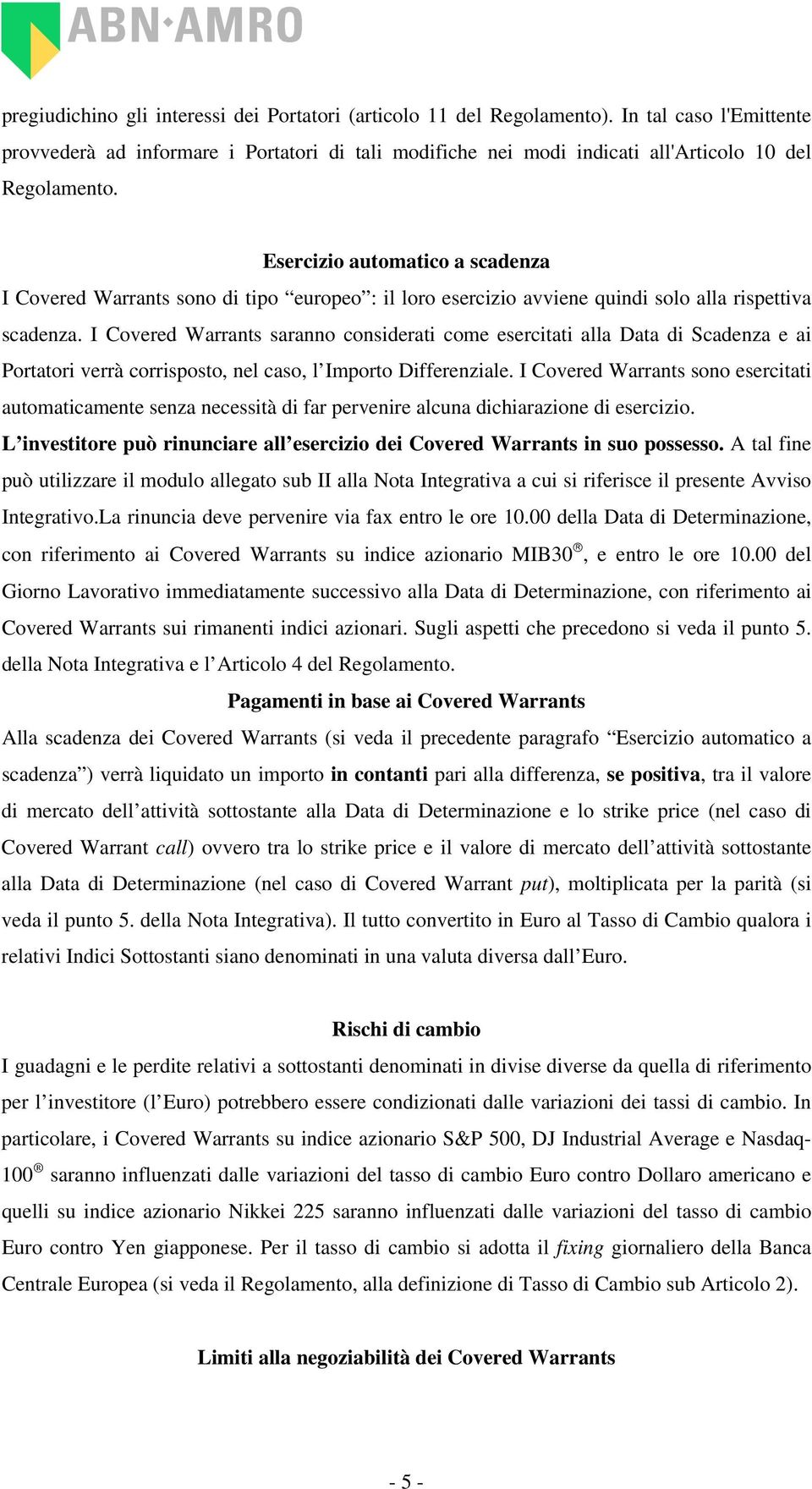 Esercizio automatico a scadenza I Covered Warrants sono di tipo europeo : il loro esercizio avviene quindi solo alla rispettiva scadenza.