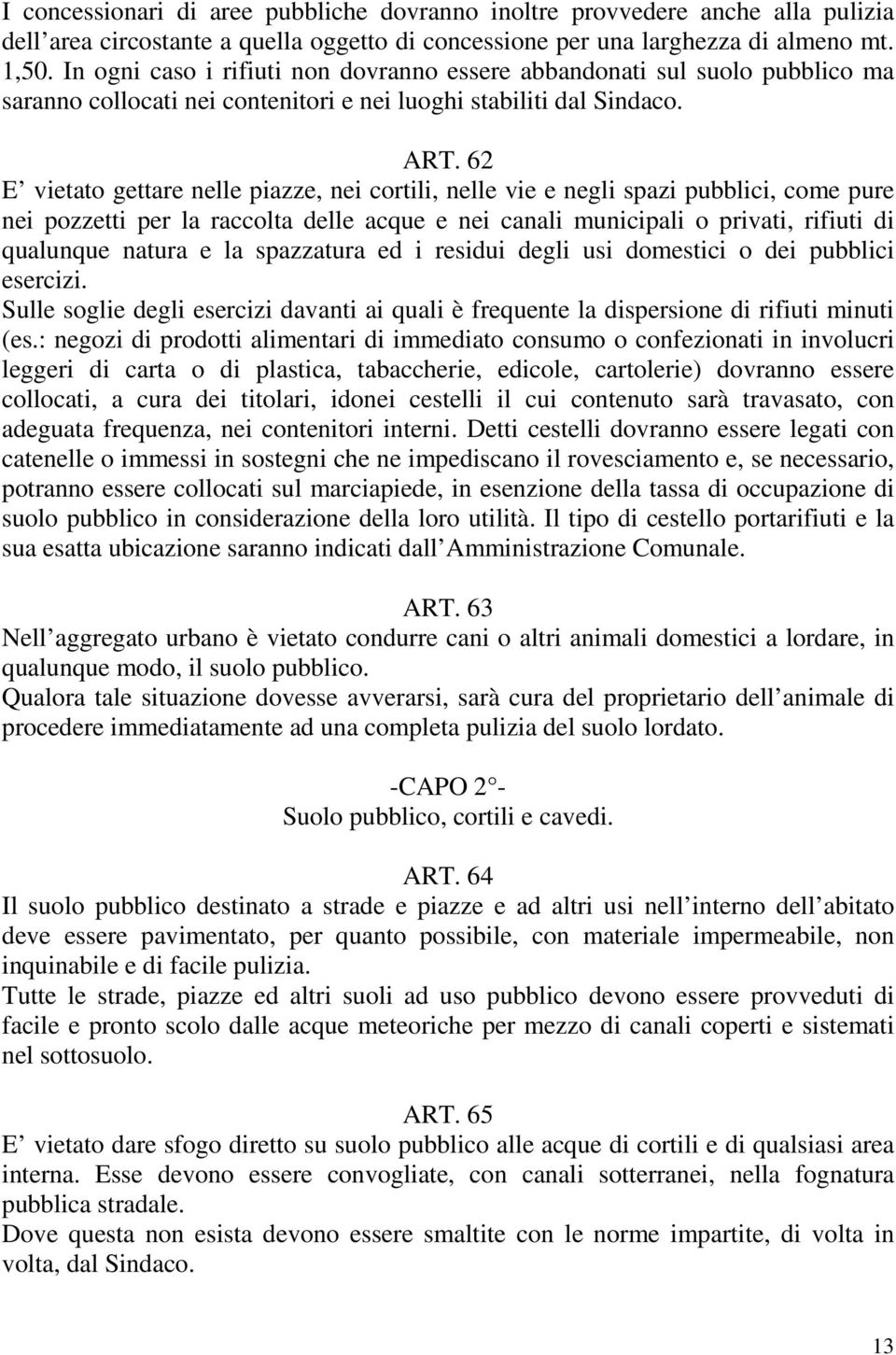 62 E vietato gettare nelle piazze, nei cortili, nelle vie e negli spazi pubblici, come pure nei pozzetti per la raccolta delle acque e nei canali municipali o privati, rifiuti di qualunque natura e