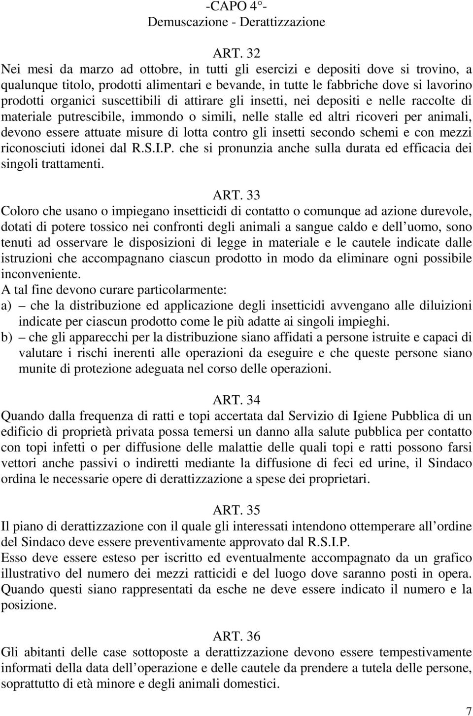 suscettibili di attirare gli insetti, nei depositi e nelle raccolte di materiale putrescibile, immondo o simili, nelle stalle ed altri ricoveri per animali, devono essere attuate misure di lotta