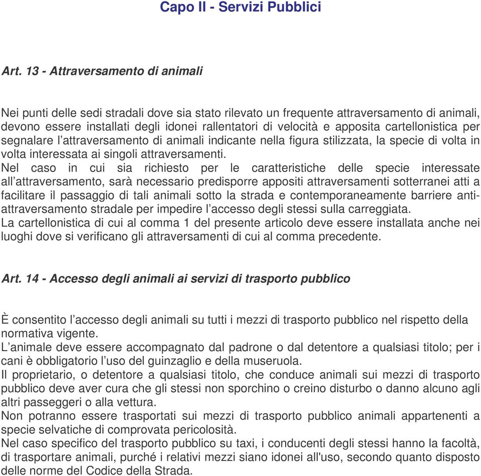 apposita cartellonistica per segnalare l attraversamento di animali indicante nella figura stilizzata, la specie di volta in volta interessata ai singoli attraversamenti.