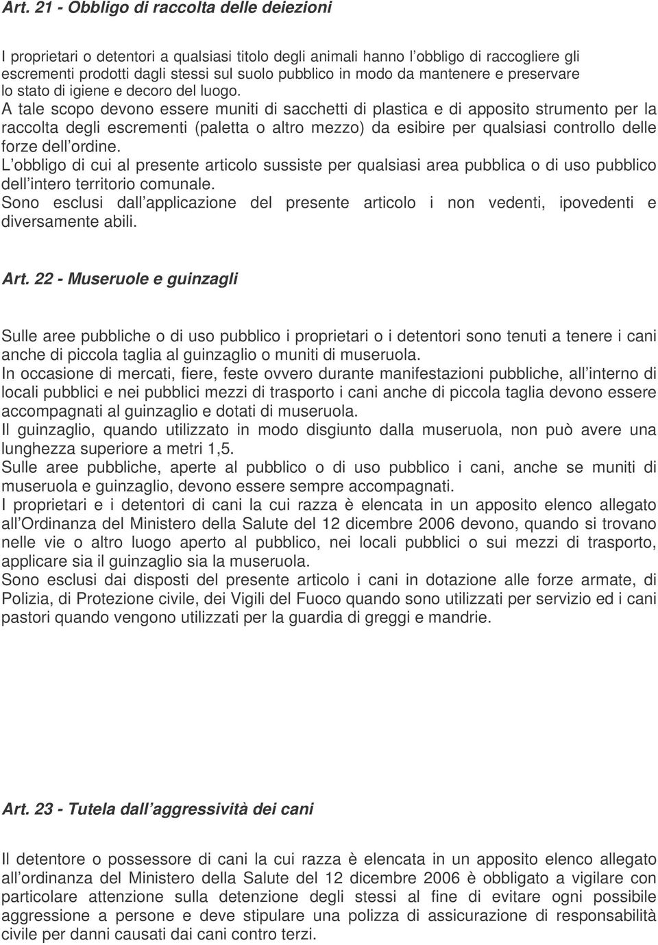 A tale scopo devono essere muniti di sacchetti di plastica e di apposito strumento per la raccolta degli escrementi (paletta o altro mezzo) da esibire per qualsiasi controllo delle forze dell ordine.