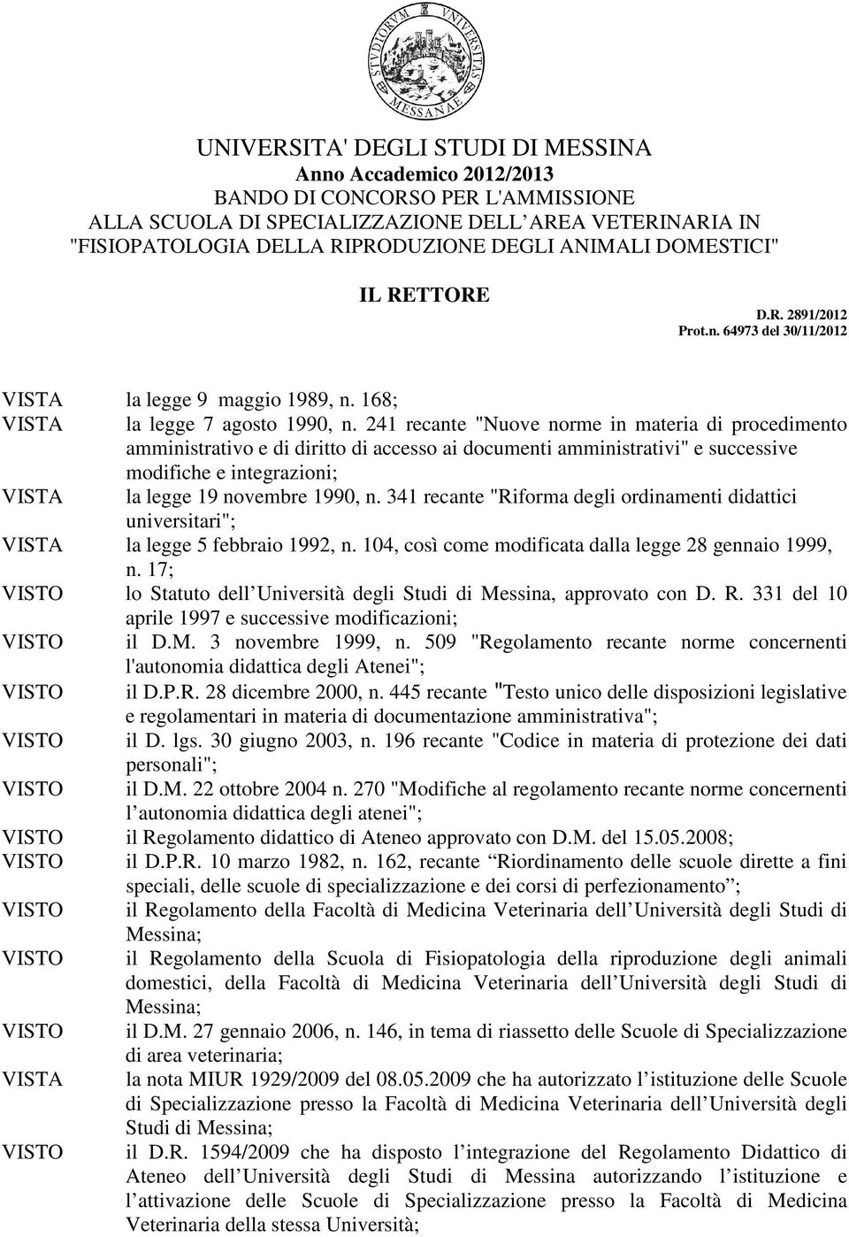 241 recante "Nuove norme in materia di procedimento amministrativo e di diritto di accesso ai documenti amministrativi" e successive modifiche e integrazioni; VISTA la legge 19 novembre 1990, n.