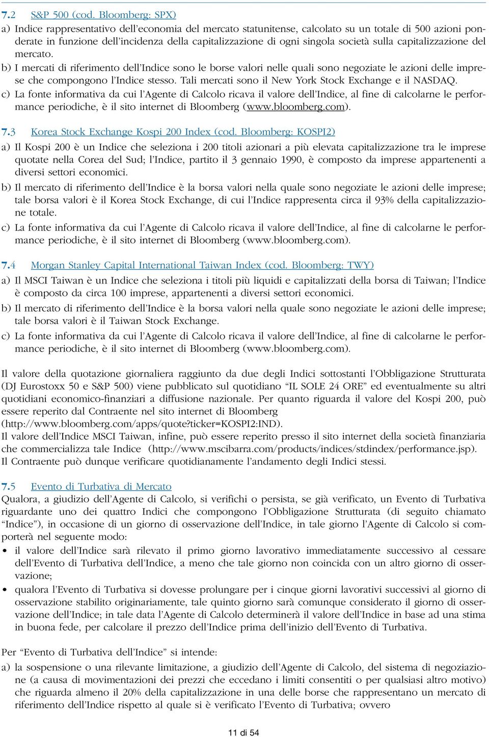 società sulla capitalizzazione del mercato. b) I mercati di riferimento dell Indice sono le borse valori nelle quali sono negoziate le azioni delle imprese che compongono l Indice stesso.