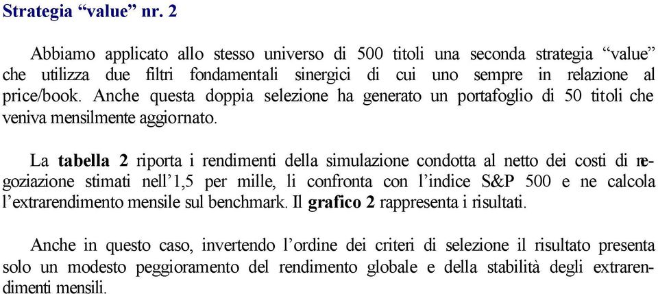 Anche questa doppia selezione ha generato un portafoglio di 50 titoli che veniva mensilmente aggiornato.