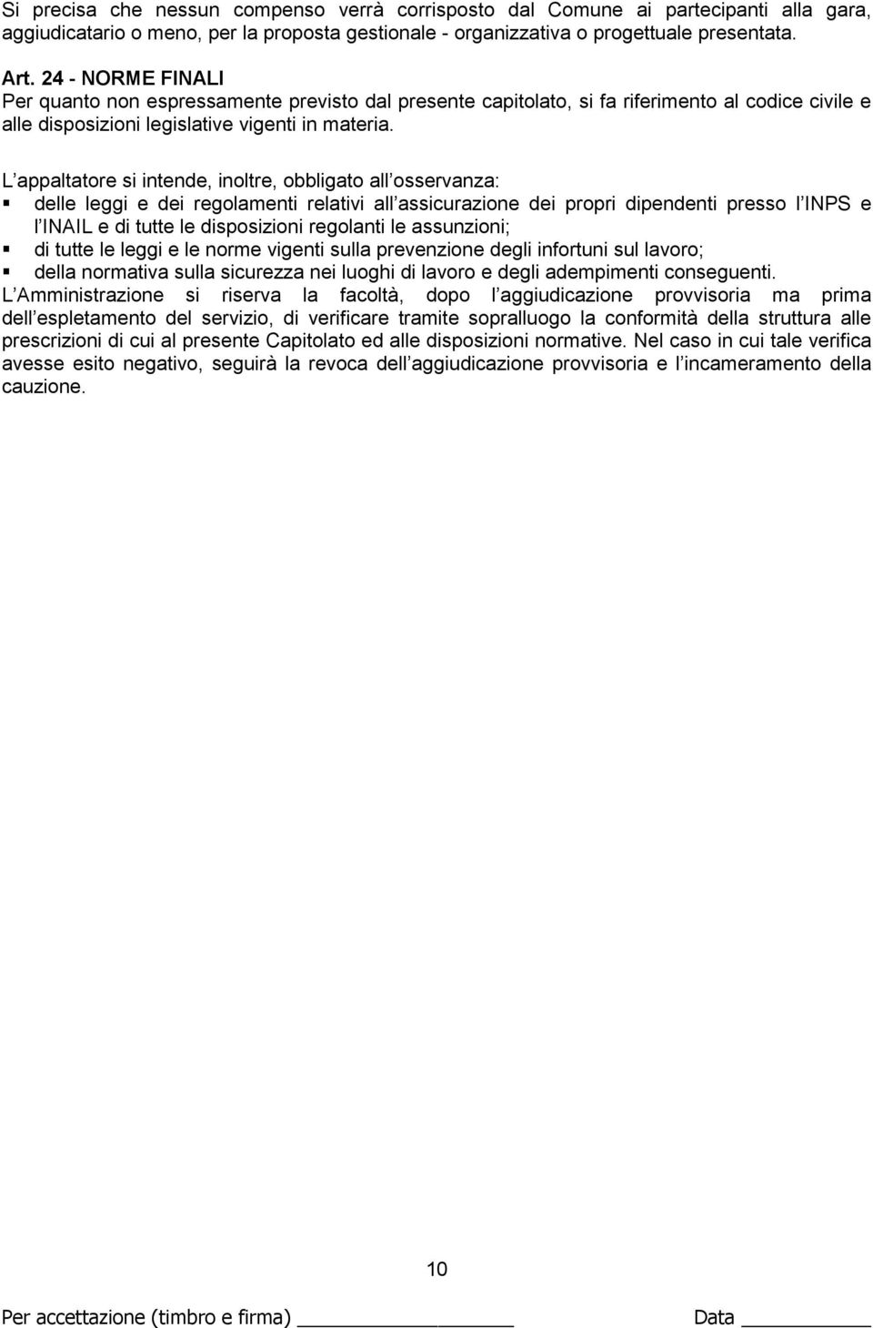 L appaltatore si intende, inoltre, obbligato all osservanza: delle leggi e dei regolamenti relativi all assicurazione dei propri dipendenti presso l INPS e l INAIL e di tutte le disposizioni