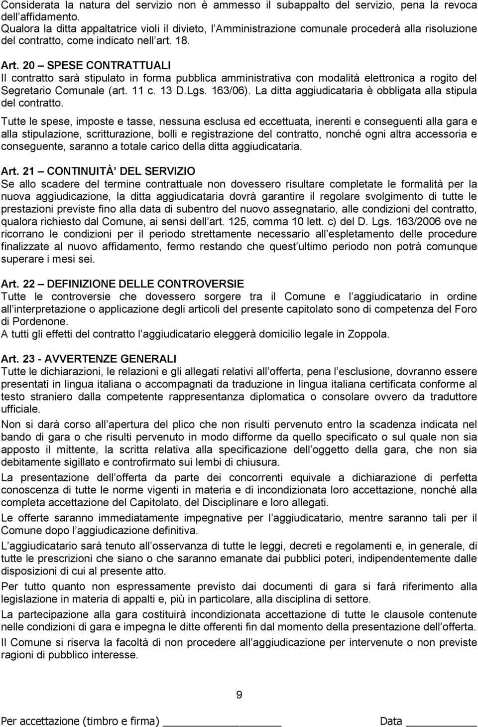 20 SPESE CONTRATTUALI Il contratto sarà stipulato in forma pubblica amministrativa con modalità elettronica a rogito del Segretario Comunale (art. 11 c. 13 D.Lgs. 163/06).