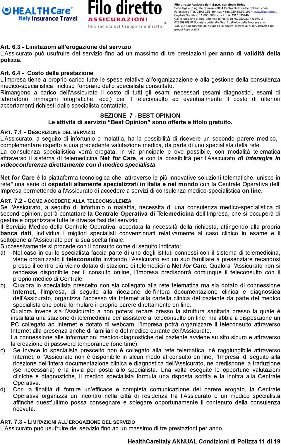 4 - Costo della prestazione L'Impresa tiene a proprio carico tutte le spese relative all organizzazione e alla gestione della consulenza medico-specialistica, incluso l onorario dello specialista