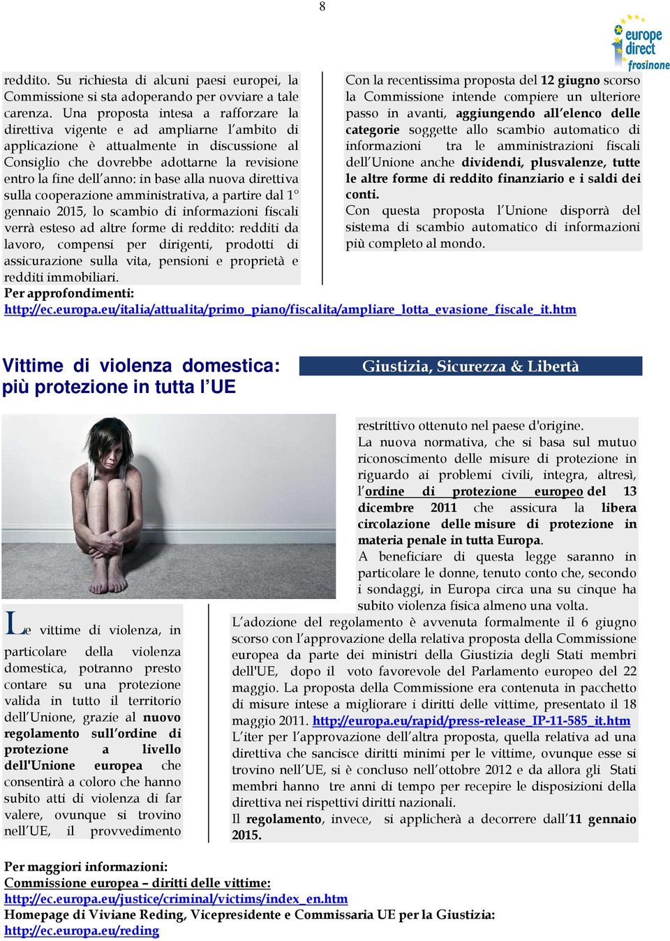 base alla nuova direttiva sulla cooperazione amministrativa, a partire dal 1 gennaio 2015, lo scambio di informazioni fiscali verrà esteso ad altre forme di reddito: redditi da lavoro, compensi per