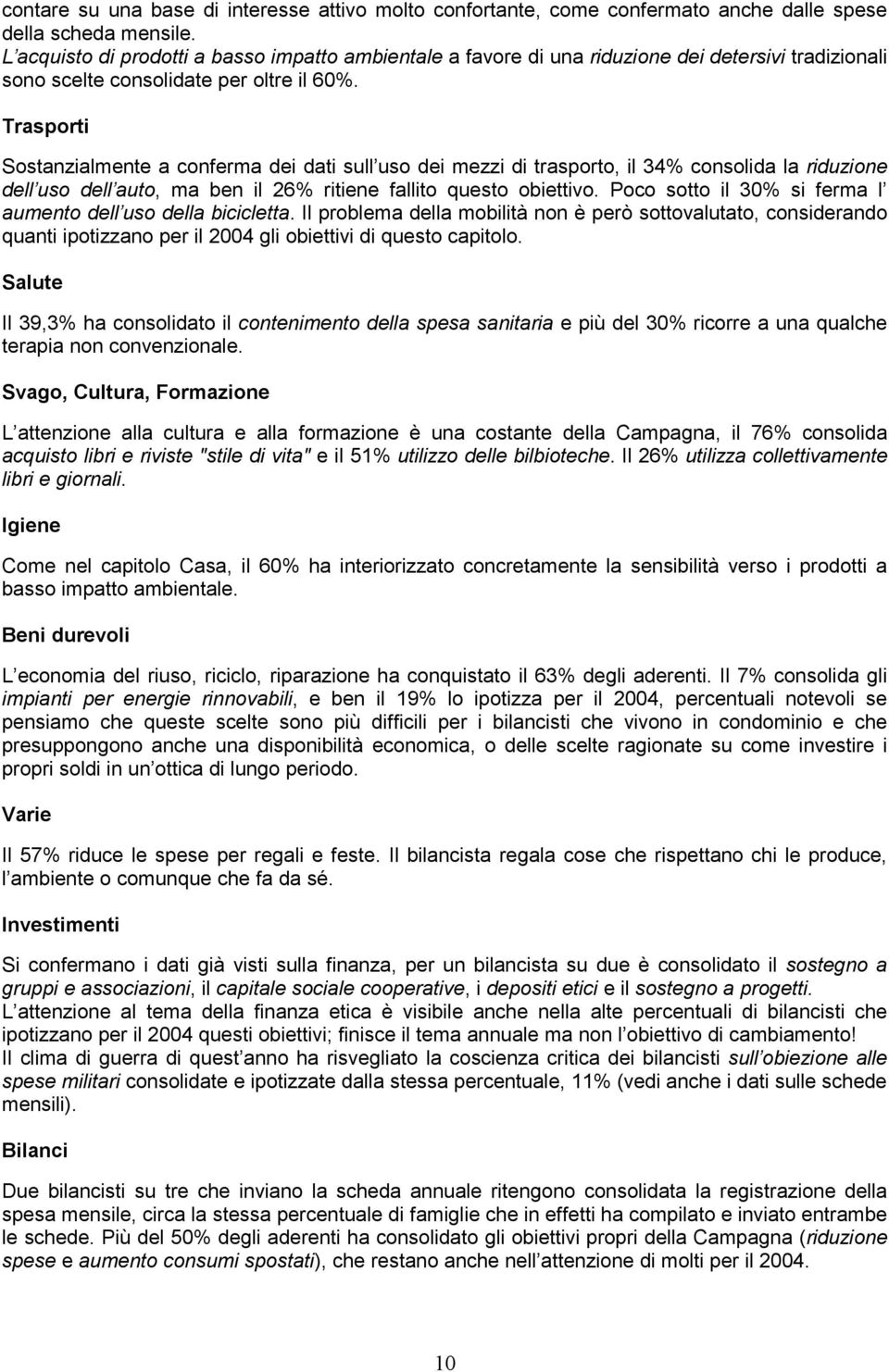 Trasporti Sostanzialmente a conferma dei dati sull uso dei mezzi di trasporto, il 34% consolida la riduzione dell uso dell auto, ma ben il 26% ritiene fallito questo obiettivo.