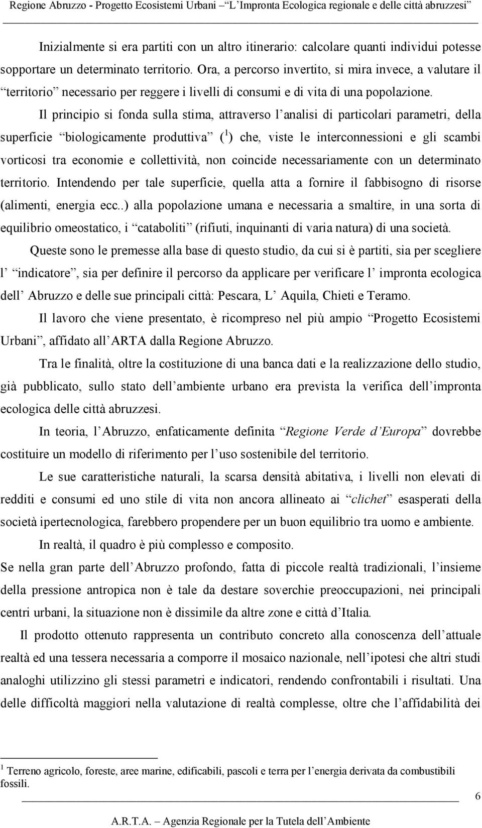 Il principio si fonda sulla stima, attraverso l analisi di particolari parametri, della superficie biologicamente produttiva ( 1 ) che, viste le interconnessioni e gli scambi vorticosi tra economie e