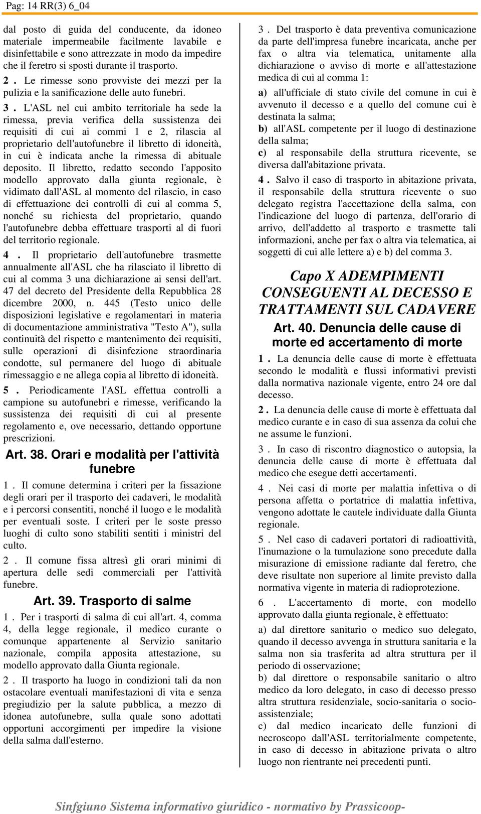 L'ASL nel cui ambito territoriale ha sede la rimessa, previa verifica della sussistenza dei requisiti di cui ai commi 1 e 2, rilascia al proprietario dell'autofunebre il libretto di idoneità, in cui