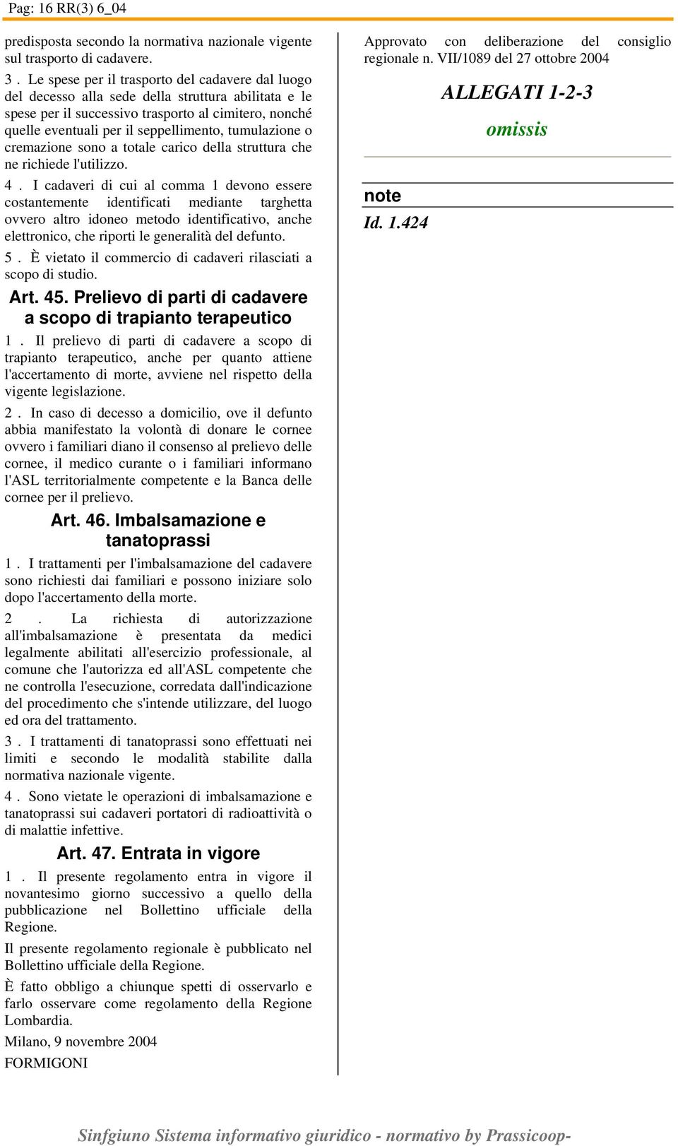 tumulazione o cremazione sono a totale carico della struttura che ne richiede l'utilizzo. 4.