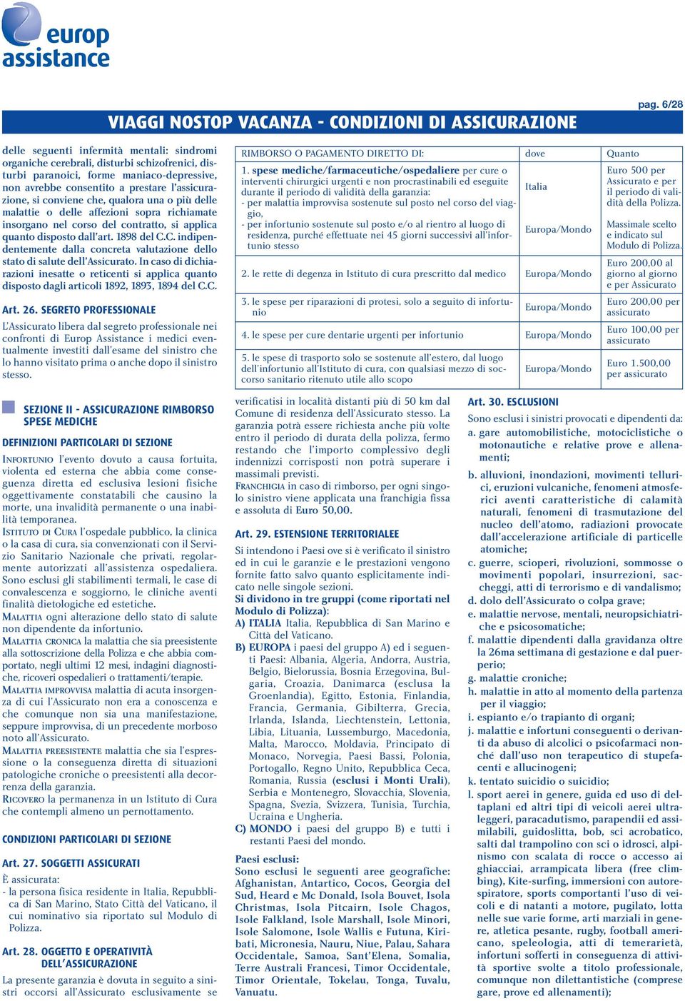 C. indipendentemente dalla concreta valutazione dello stato di salute dell Assicurato. In caso di dichiarazioni inesatte o reticenti si applica quanto disposto dagli articoli 1892, 1893, 1894 del C.C. Art.