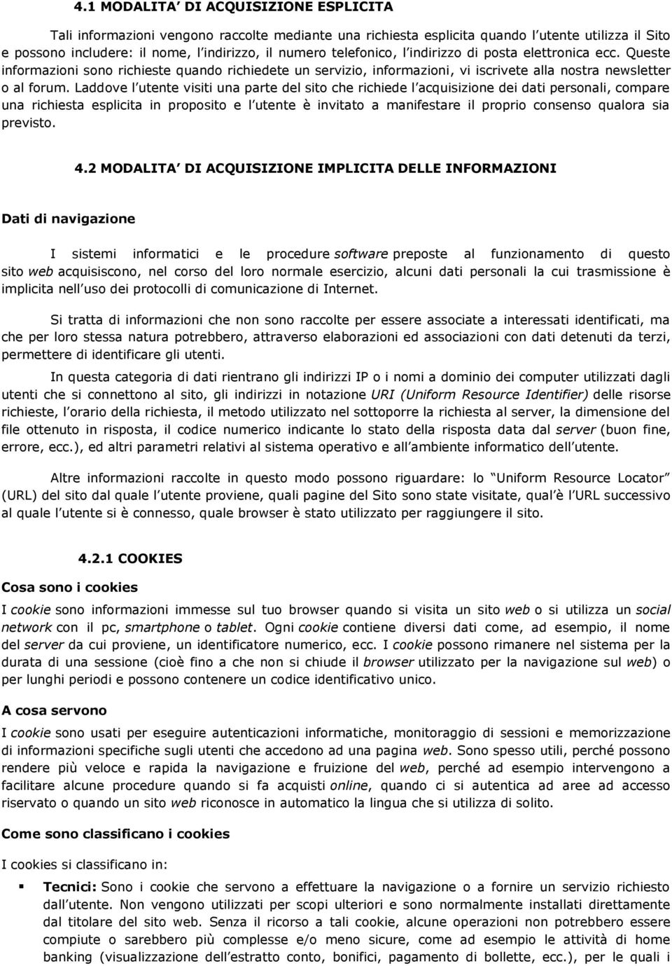 Laddove l utente visiti una parte del sito che richiede l acquisizione dei dati personali, compare una richiesta esplicita in proposito e l utente è invitato a manifestare il proprio consenso qualora