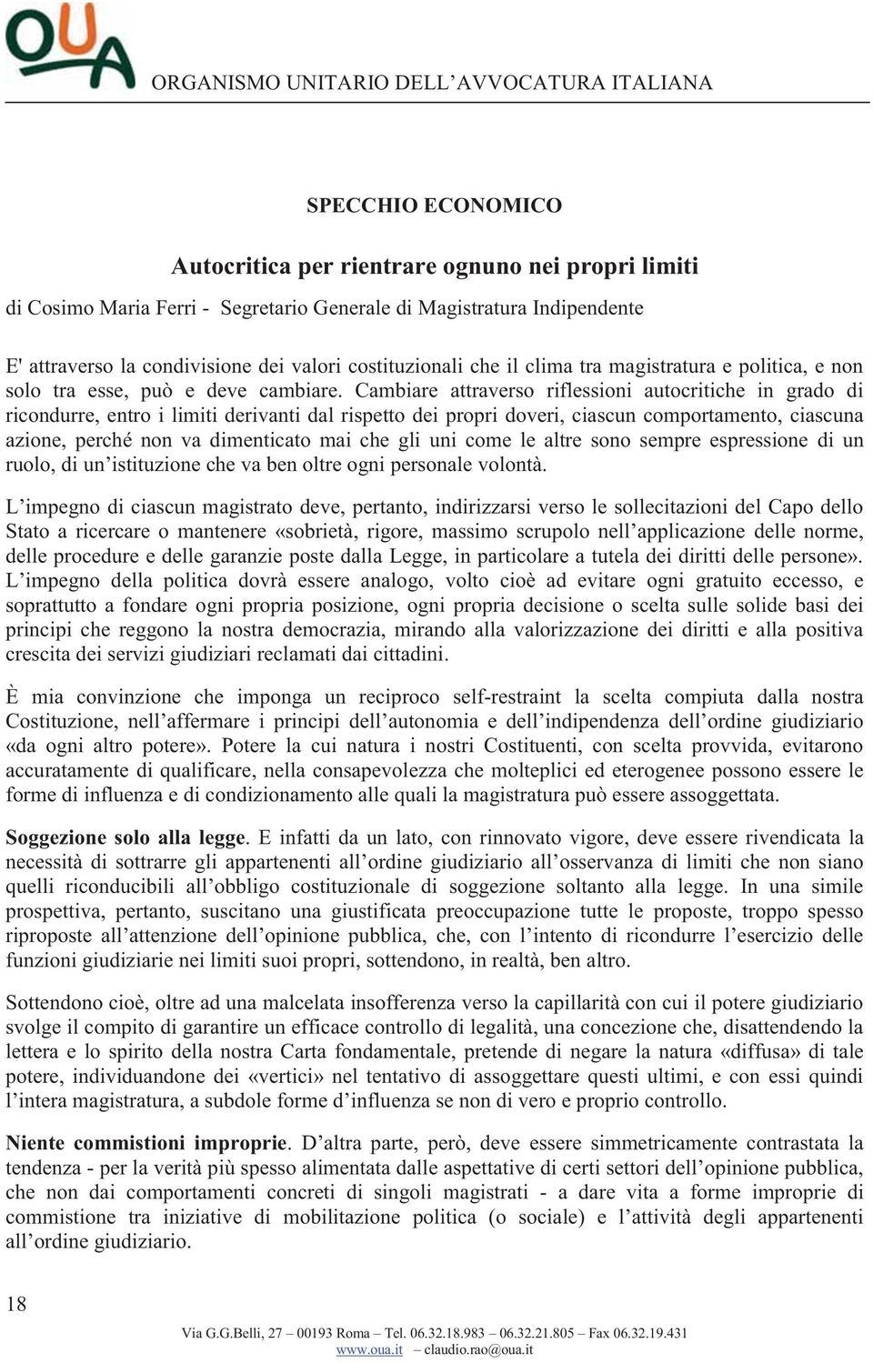 Cambiare attraverso riflessioni autocritiche in grado di ricondurre, entro i limiti derivanti dal rispetto dei propri doveri, ciascun comportamento, ciascuna azione, perché non va dimenticato mai che