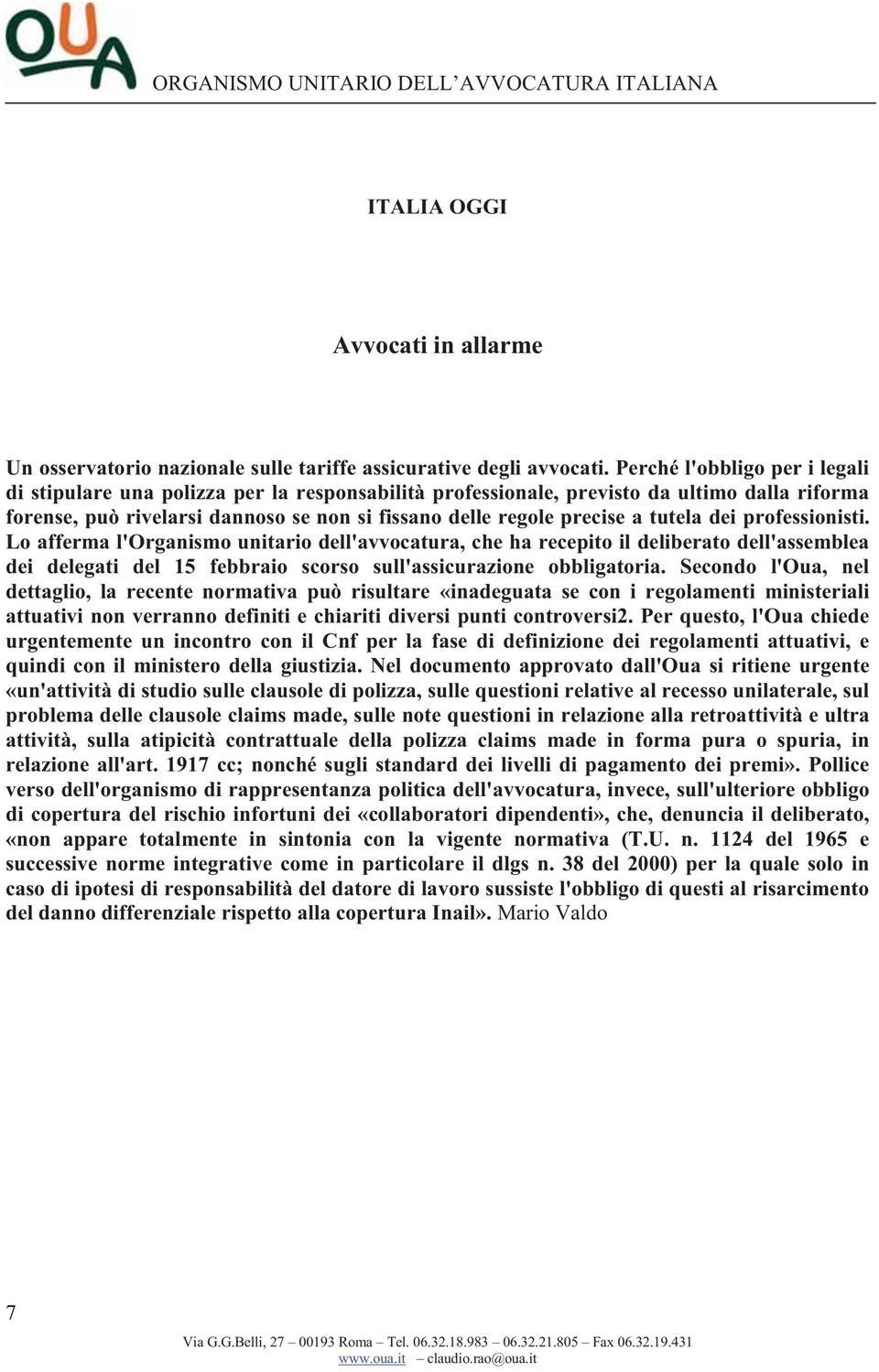 tutela dei professionisti. Lo afferma l'organismo unitario dell'avvocatura, che ha recepito il deliberato dell'assemblea dei delegati del 15 febbraio scorso sull'assicurazione obbligatoria.