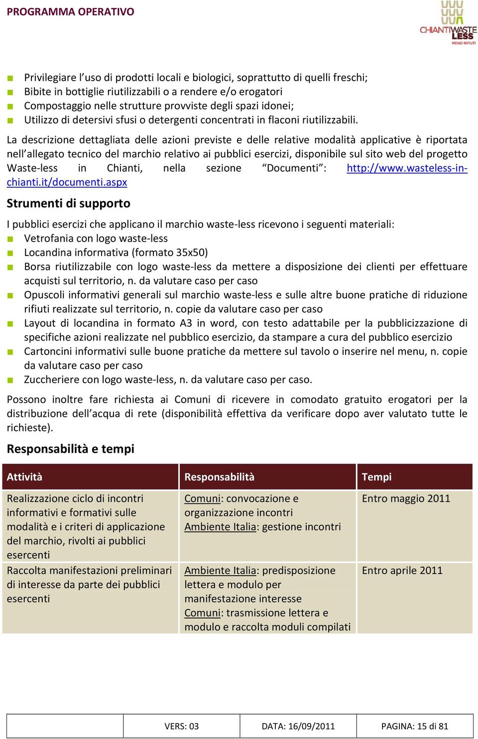 La descrizione dettagliata delle azioni previste e delle relative modalità applicative è riportata nell allegato tecnico del marchio relativo ai pubblici esercizi, disponibile sul sito web del