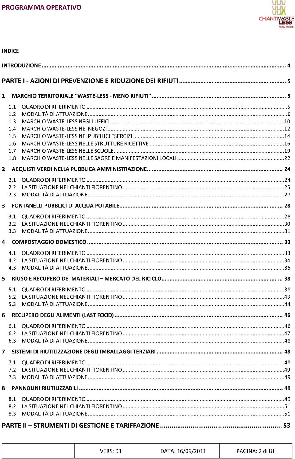 7 MARCHIO WASTE LESS NELLE SCUOLE...19 1.8 MARCHIO WASTE LESS NELLE SAGRE E MANIFESTAZIONI LOCALI...22 2 ACQUISTI VERDI NELLA PUBBLICA AMMINISTRAZIONE... 24 2.1 QUADRO DI RIFERIMENTO...24 2.2 LA SITUAZIONE NEL CHIANTI FIORENTINO.