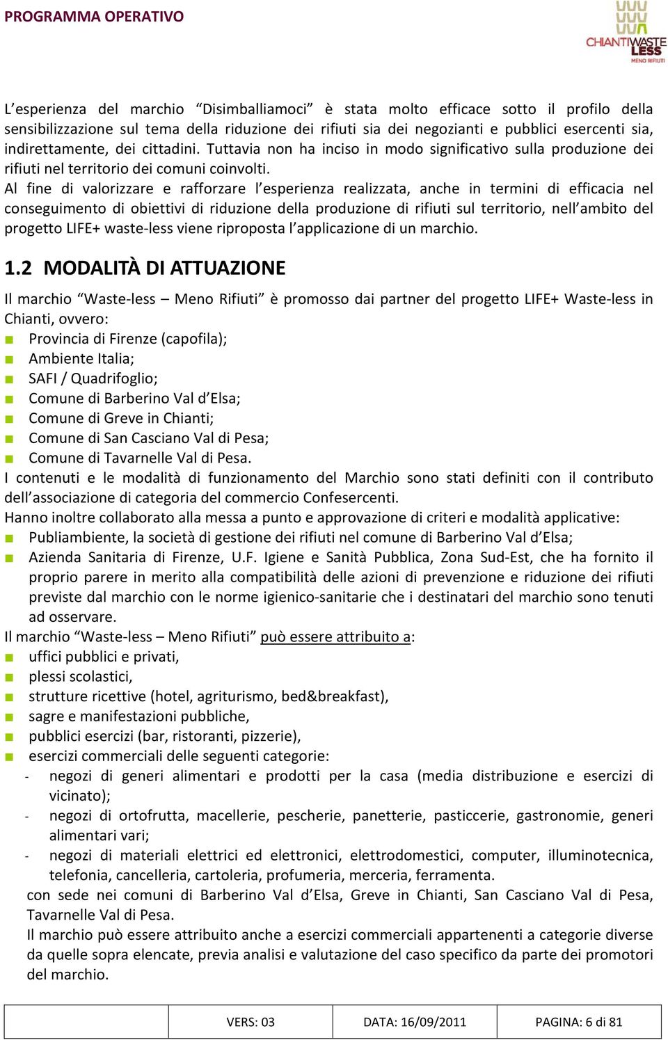 Al fine di valorizzare e rafforzare l esperienza realizzata, anche in termini di efficacia nel conseguimento di obiettivi di riduzione della produzione di rifiuti sul territorio, nell ambito del