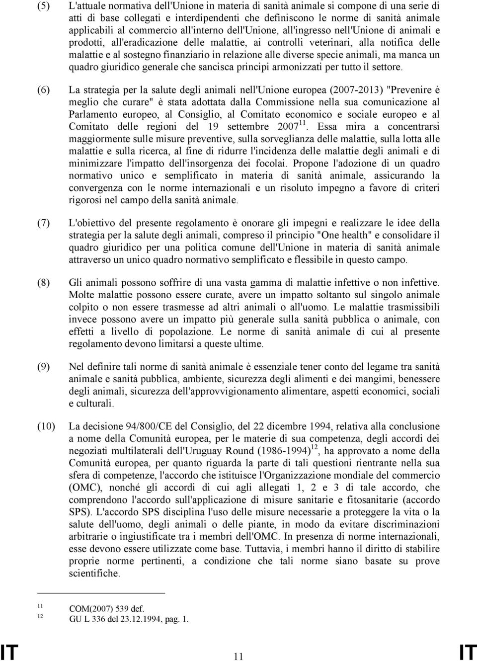 relazione alle diverse specie animali, ma manca un quadro giuridico generale che sancisca principi armonizzati per tutto il settore.