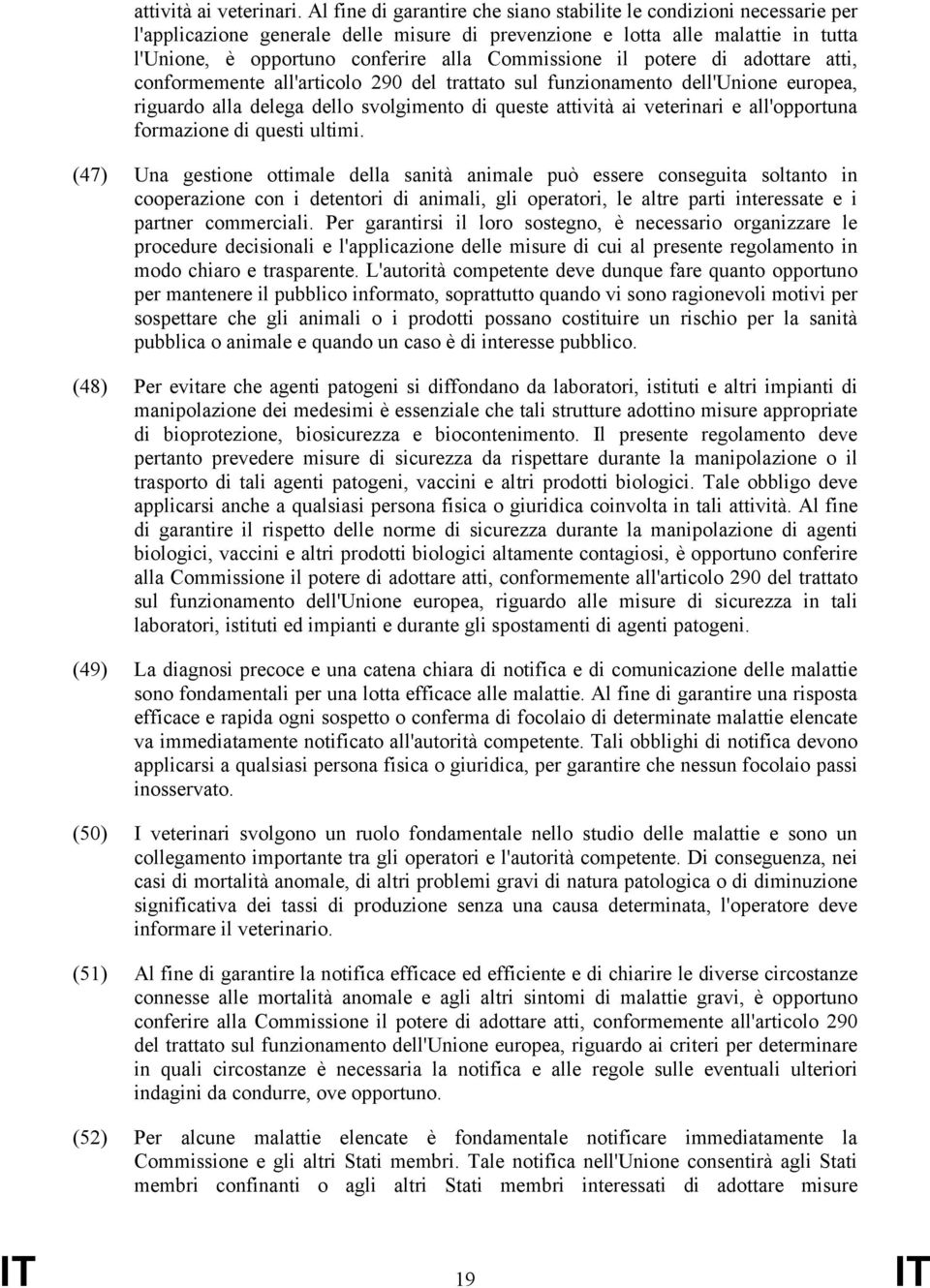 Commissione il potere di adottare atti, conformemente all'articolo 290 del trattato sul funzionamento dell'unione europea, riguardo alla delega dello svolgimento di queste attività ai veterinari e