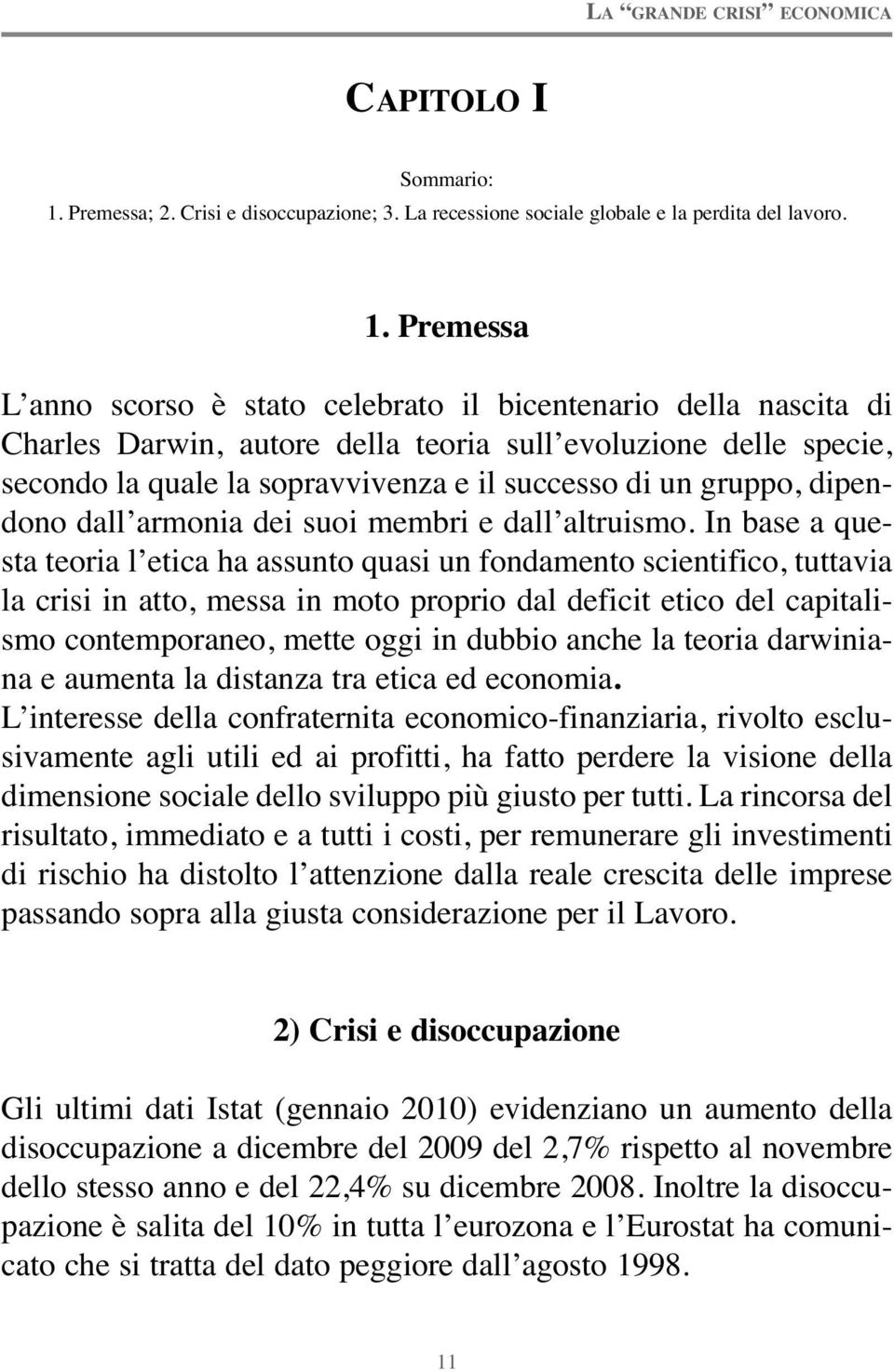 Premessa L anno scorso è stato celebrato il bicentenario della nascita di Charles Darwin, autore della teoria sull evoluzione delle specie, secondo la quale la sopravvivenza e il successo di un