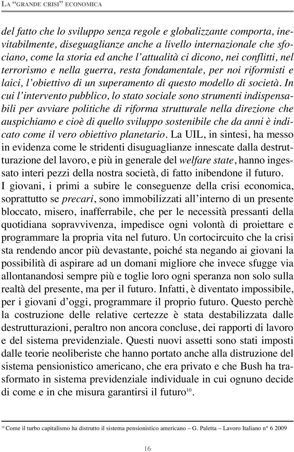 In cui l intervento pubblico, lo stato sociale sono strumenti indispensabili per avviare politiche di riforma strutturale nella direzione che auspichiamo e cioè di quello sviluppo sostenibile che da