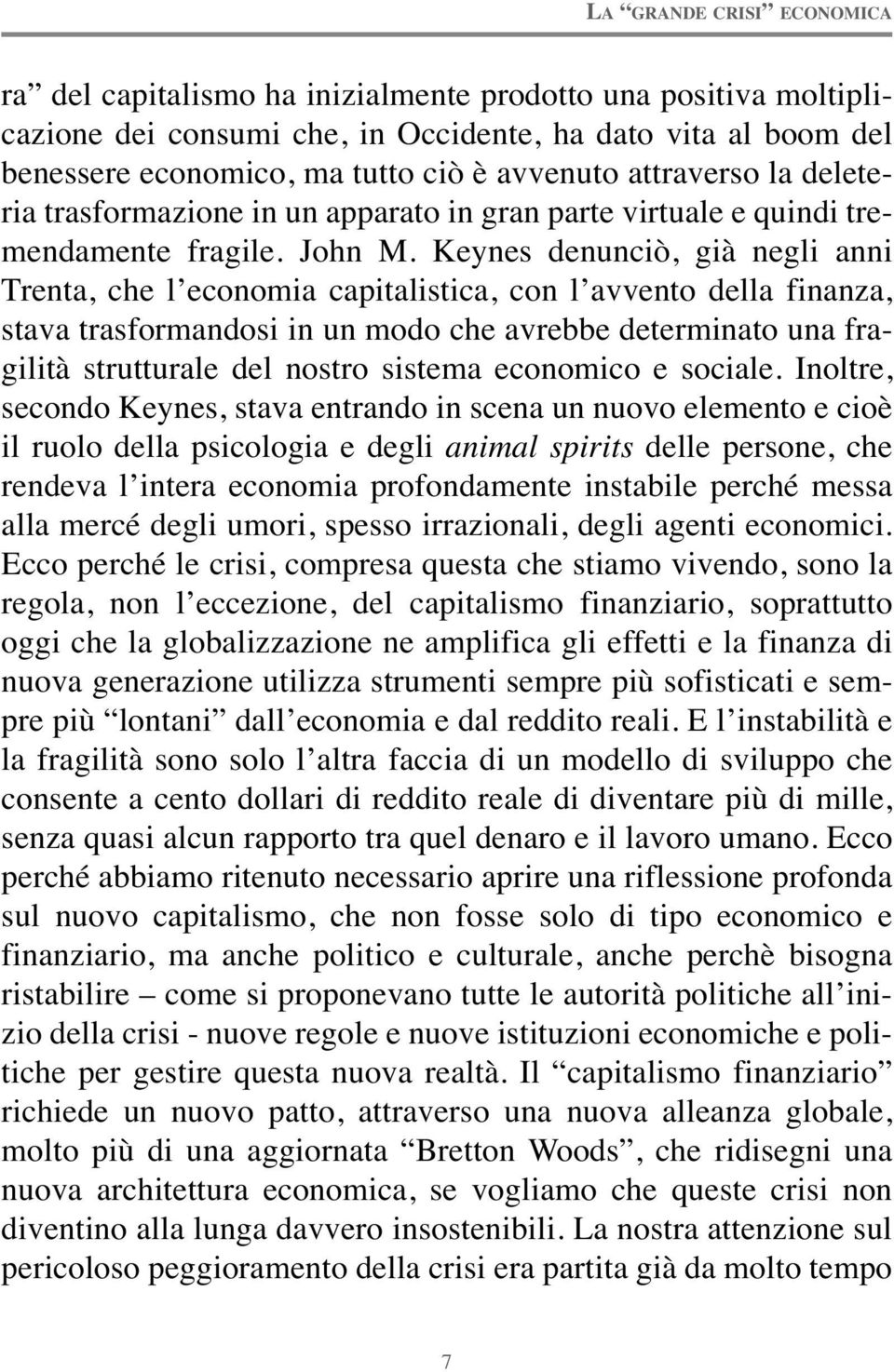 Keynes denunciò, già negli anni Trenta, che l economia capitalistica, con l avvento della finanza, stava trasformandosi in un modo che avrebbe determinato una fragilità strutturale del nostro sistema