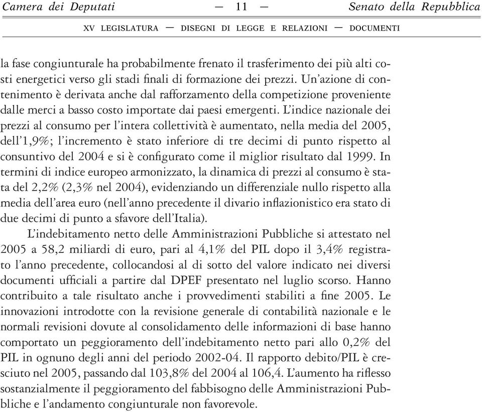 L indice nazionale dei prezzi al consumo per l intera collettività è aumentato, nella media del 2005, dell 1,9%; l incremento è stato inferiore di tre decimi di punto rispetto al consuntivo del 2004