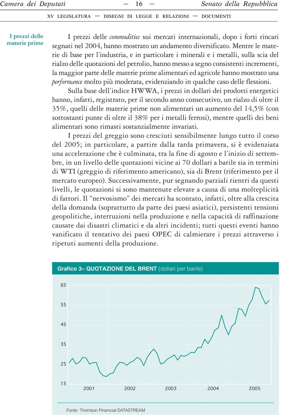 Mentre le materie di base per l industria, e in particolare i minerali e i metalli, sulla scia del rialzo delle quotazioni del petrolio, hanno messo a segno consistenti incrementi, la maggior parte