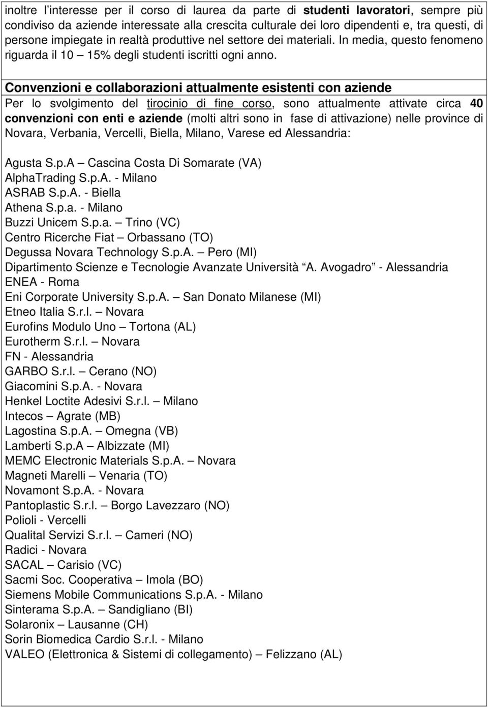 Convenzioni e collaborazioni attualmente esistenti con aziende Per lo svolgimento del tirocinio di fine corso, sono attualmente attivate circa 40 convenzioni con enti e aziende (molti altri sono in